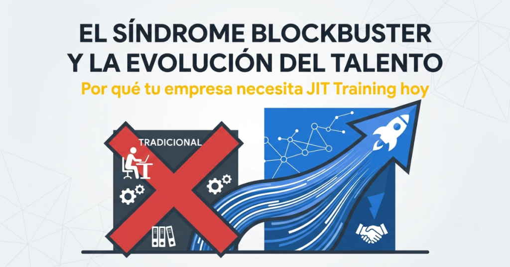 El síndrome Blockbuster y la evolución del talento. Por qué tu empresa necesita JIT Training HOY